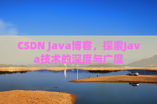 CSDN Java博客，探索Java技术的深度与广度